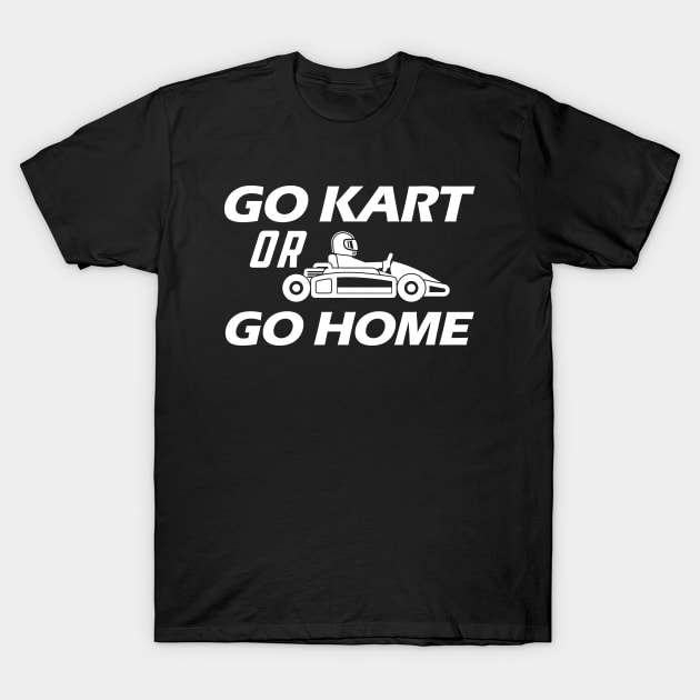 Kart - Go kart or go home T-Shirt by KC Happy Shop